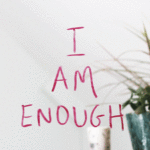 Self acceptance not self help, and the reminder that you are enough